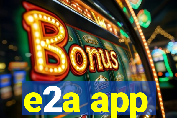e2a app